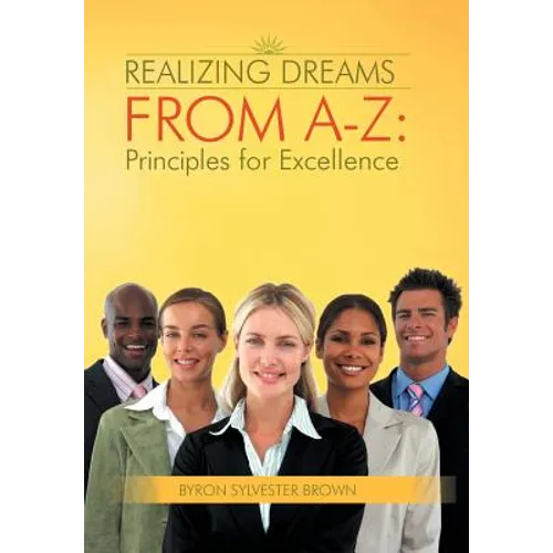 Realizing Dreams from A-Z: Principles for Excellence - Hardcover