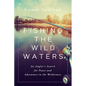 Fishing the Wild Waters: An Angler's Search for Peace and Adventure in the Wilderness - Hardcover