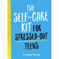 The Self-Care Kit for Stressed-Out Teens: Helpful Habits and Calming Advice to Help You Stay Positive - Hardcover