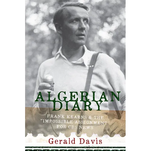 Algerian Diary: Frank Kearns and the Impossible Assignment for CBS News - Paperback