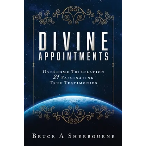 Divine Appointments: Overcome Tribulation 21 Fascinating True Testimonies - Paperback