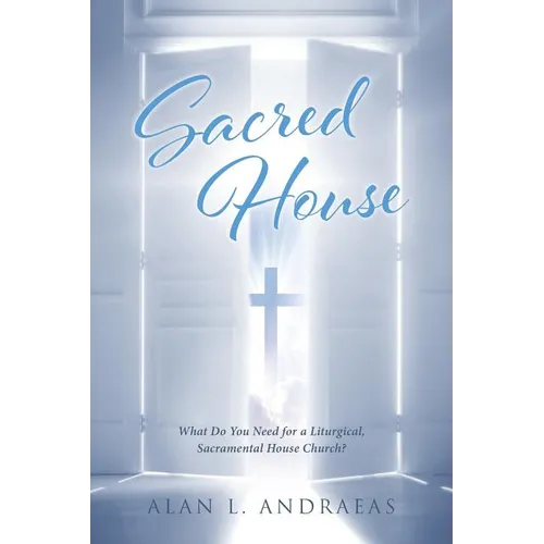 Sacred House: What Do You Need for a Liturgical, Sacramental House Church? - Paperback