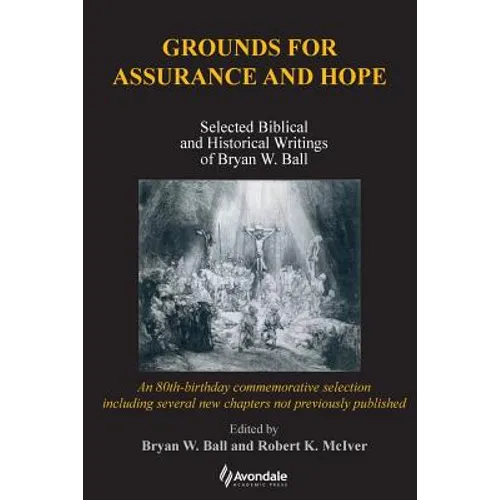 Grounds for Assurance and Hope: Selected Biblical and Historical Writings of Bryan W. Ball - Paperback