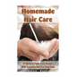 Homemade Hair Care: 34 Natural Toxic-Free Recipes With Essential Oils For You Hair: (Natural Hair Care, Shampoos, Masks, Hair Styling Products) - Paperback