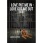 Love Put Me In - Love Got Me Out - Paperback