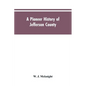 A Pioneer History of Jefferson County, Pennsylvania 1755-1844 and My First Recollections of Brookville, Pennsylvania, 1840-1843, When My Feet Were Bar - Paperback