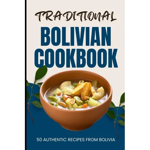 Traditional Bolivian Cookbook: 50 Authentic Recipes from Bolivia - Paperback