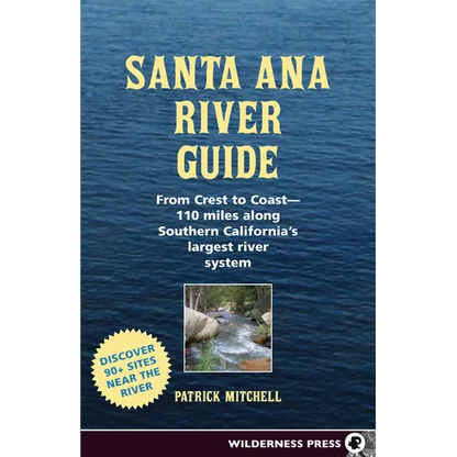 Santa Ana River Guide: From Crest to Coast - 110 Miles Along Southern California's Largest River System - Hardcover