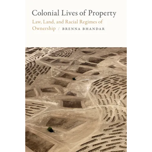 Colonial Lives of Property: Law, Land, and Racial Regimes of Ownership - Hardcover