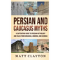 Persian and Caucasus Myths: A Captivating Guide to Persian Mythology and Tales from Circassia, Armenia, and Georgia - Hardcover