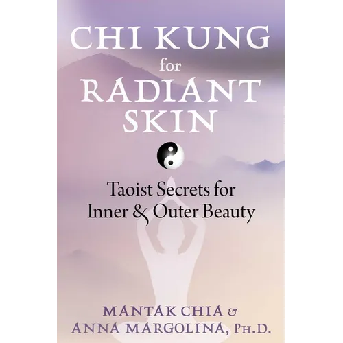 CHI Kung for Radiant Skin: Taoist Secrets for Inner and Outer Beauty - Paperback