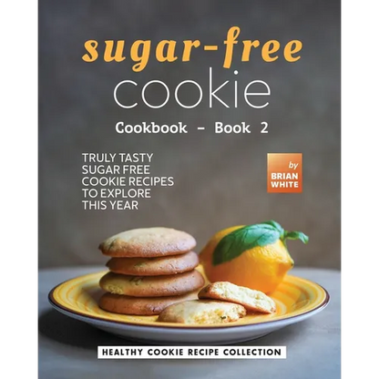 Sugar-Free Cookie Cookbook - Book 2: Truly Tasty Sugar Free Cookie Recipes to Explore This Year - Paperback