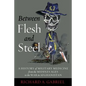 Between Flesh and Steel: A History of Military Medicine from the Middle Ages to the War in Afghanistan - Hardcover