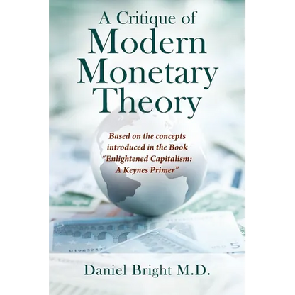 A Critique of Modern Monetary Theory: Based on the concepts introduced in the Book "Enlightened Capitalism: A Keynes Primer" - Paperback