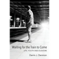 Waiting for the Train to Come: Life, Youth and Dushore - Paperback