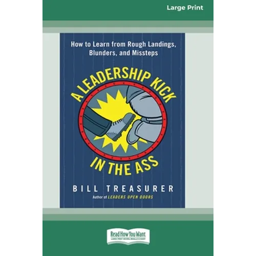 A Leadership Kick in the Ass: How to Learn from Rough Landings, Blunders, and Missteps [16 Pt Large Print Edition] - Paperback