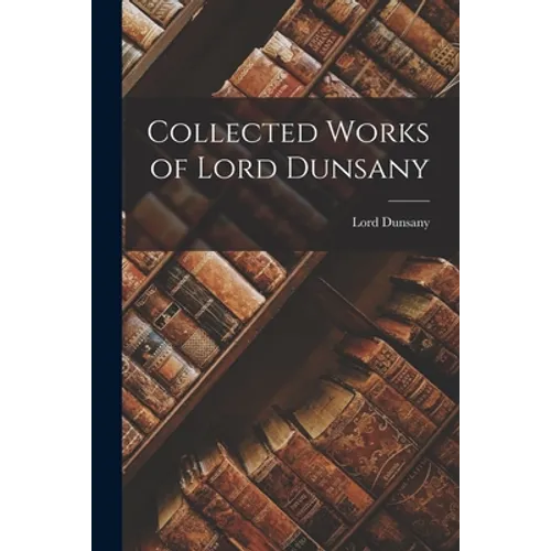 Collected Works of Lord Dunsany - Paperback