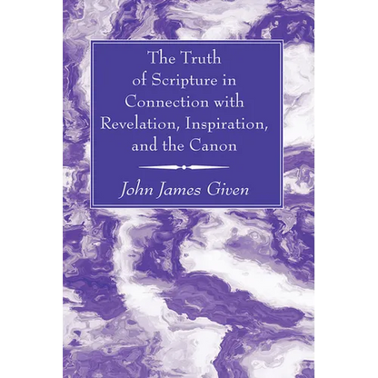 The Truth of Scripture in Connection with Revelation, Inspiration, and the Canon - Paperback