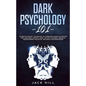 Dark Psychology 101: Learn Five Secret Techniques of Forbidden Manipulation for Limitless Mind Control Using the Art of Neuro-linguistic Pr - Paperback