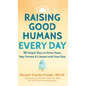 Raising Good Humans Every Day: 50 Simple Ways to Press Pause, Stay Present, and Connect with Your Kids - Hardcover