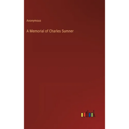 A Memorial of Charles Sumner - Hardcover