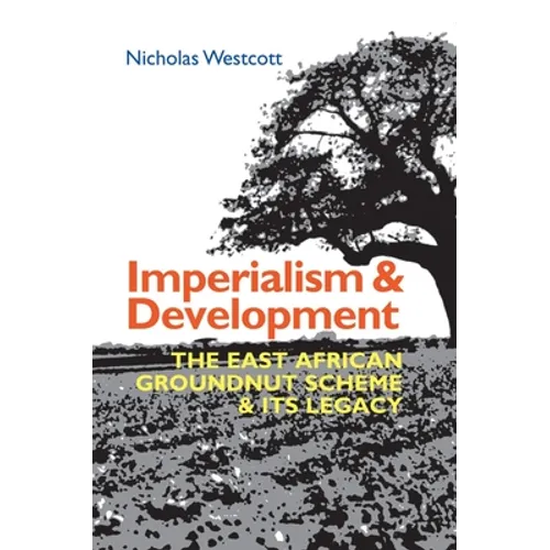 Imperialism and Development: The East African Groundnut Scheme and Its Legacy - Paperback
