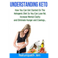 Understanding Keto: How You Can Get Started on the Ketogenic Diet so that you can Lose Fat, Increase Mental Clarity and Eliminate Hunger and Cravings. - Paperback