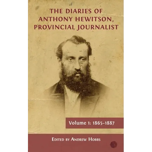 The Diaries of Anthony Hewitson, Provincial Journalist, Volume 1: 1865-1887 - Hardcover