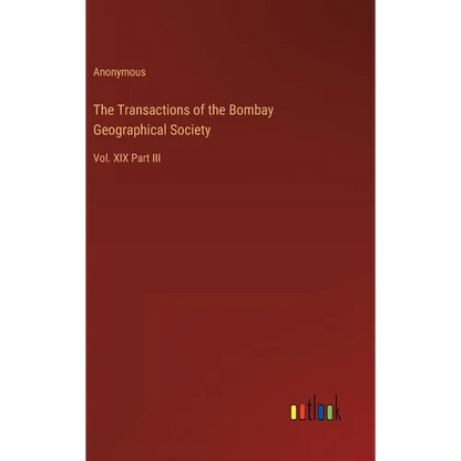 The Transactions of the Bombay Geographical Society: Vol. XIX Part III - Hardcover