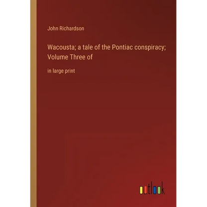 Wacousta; a tale of the Pontiac conspiracy; Volume Three of: in large print - Paperback