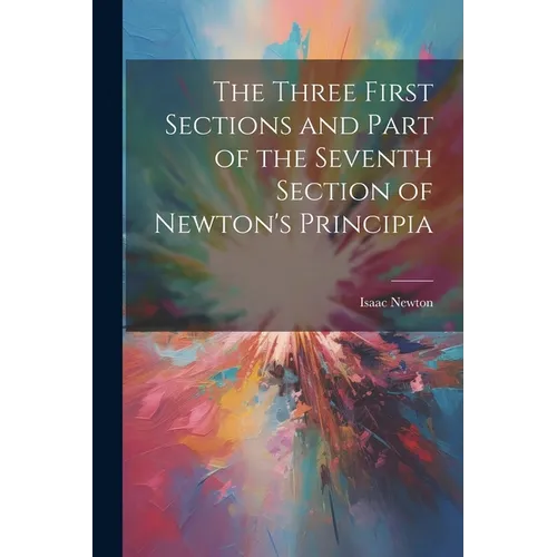 The Three First Sections and Part of the Seventh Section of Newton's Principia - Paperback