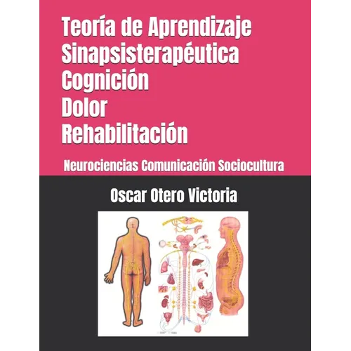 Teoría de Aprendizaje Sinapsisterapéutica. Cognición. Dolor. Rehabilitación.: Neurociencias. Comunicación. Sociocultura. - Paperback