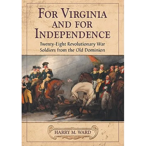 For Virginia and for Independence: Twenty-Eight Revolutionary War Soldiers from the Old Dominion - Paperback