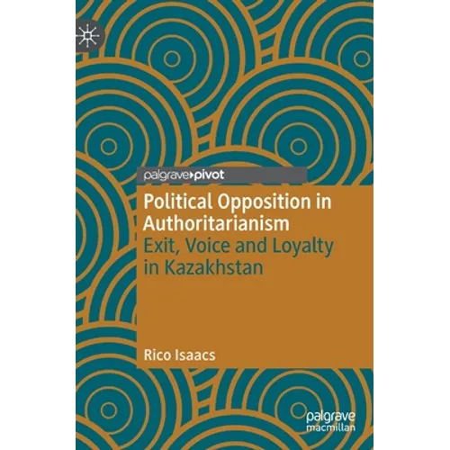 Political Opposition in Authoritarianism: Exit, Voice and Loyalty in Kazakhstan - Hardcover