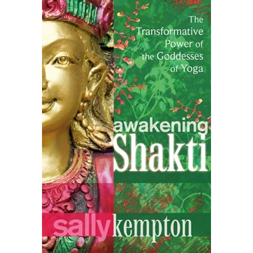 Awakening Shakti: The Transformative Power of the Goddesses of Yoga - Paperback