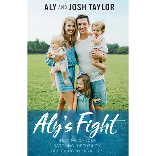 Aly's Fight: Beating Cancer, Battling Infertility, and Believing in Miracles - Paperback
