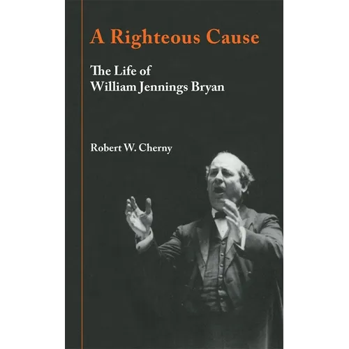 A Righteous Cause: The Life of William Jennings Bryan - Paperback