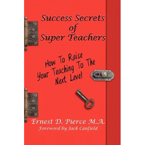 Success Secrets of Super Teachers: How to Take Your Teaching - Paperback