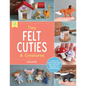 Tiny Felt Cuties & Creatures: A Step-By-Step Guide to Handcrafting More Than 12 Felt Miniatures--No Machine Required - Paperback