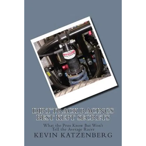 Dirt Track Racings Best Kept Secrets: What the Pros Know But Won't Tell the Average Racer - Paperback