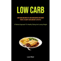 Low Carb: Low-carb And High-fat Low Carb Recipes For Smart People To Adapt Low Carb Diet Lifestyle (A Radical Approach To Healthy Eating And Losing We - Paperback