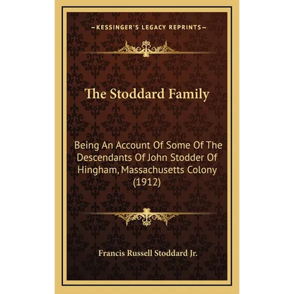 The Stoddard Family: Being An Account Of Some Of The Descendants Of John Stodder Of Hingham, Massachusetts Colony (1912) - Hardcover
