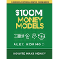 $100M Money Models: How To Make Money - Paperback