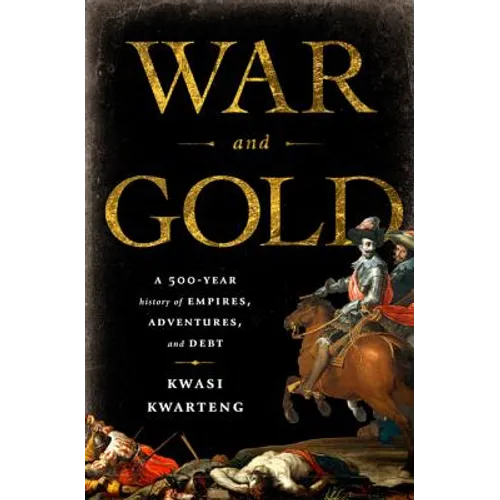 War and Gold: A Five-Hundred-Year History of Empires, Adventures, and Debt - Hardcover