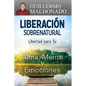 Liberación Sobrenatural: Libertad Para Tu Alma, Mente Y Emociones - Paperback