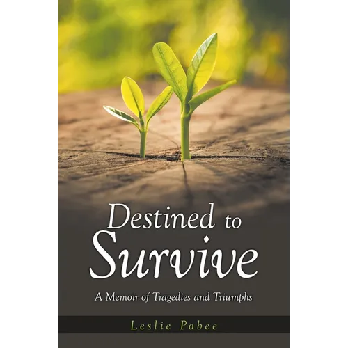 Destined to Survive; A Memoir of Tragedies and Triumphs - Paperback