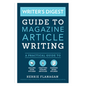 Writer's Digest Guide to Magazine Article Writing: A Practical Guide to Selling Your Pitches, Crafting Strong Articles, & Earning More Bylines - Paperback