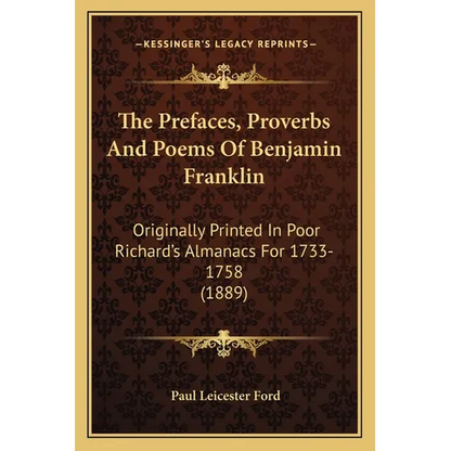 The Prefaces, Proverbs And Poems Of Benjamin Franklin: Originally Printed In Poor Richard's Almanacs For 1733-1758 (1889) - Paperback