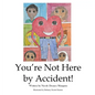You're Not Here by Accident - Hardcover