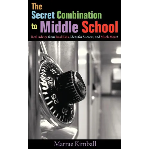 The Secret Combination to Middle School; Real Advice from Real Kids, Ideas for Success, and Much More! - Paperback